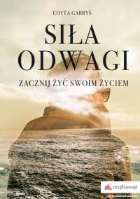 Siła odwagi. Autor: Gabryś Edyta. Dobreksiazki.pl Okładka książki Siła odwagi