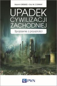 Upadek cywilizacji zachodniej. Autor: Oreskes Naomi, Conway Eric M.. Dobreksiazki.pl Okładka książki Upadek cywilizacji zachodniej