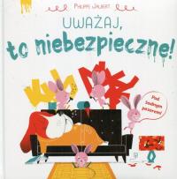 Uważaj, to niebezpieczne!. Autor: Philippe Jalbert. Dobreksiazki.pl Okładka książki Uważaj, to niebezpieczne!