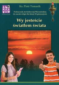 Wy jesteście światłem świata Religia 3 Podręcznik. Autor: ks. Piotr Tomasik. Dobreksiazki.pl Okładka książki Wy jesteście światłem świata Religia 3 Podręcznik