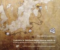 Zabawa w średniowiecznym mieście.. Autor: Romanowicz Paulina. Dobreksiazki.pl Okładka książki Zabawa w średniowiecznym mieście.