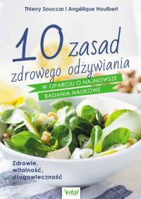 10 zasad zdrowego odżywiania w oparciu o najnowsze badania naukowe. Autor: Souccar Thierry. Dobreksiazki.pl Okładka książki 10 zasad zdrowego odżywiania w oparciu o najnowsze badania naukowe