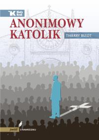 Anonimowy katolik. Autor: Thierry Bizot. Dobreksiazki.pl Okładka książki Anonimowy katolik