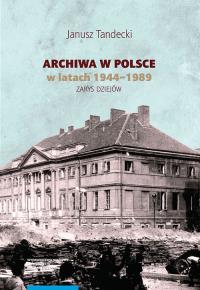 Archiwa w Polsce w latach 1944-1989. Autor: Tandecki Janusz. Dobreksiazki.pl Okładka książki Archiwa w Polsce w latach 1944-1989