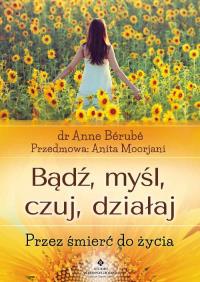 Bądź, myśl, czuj, działa. Autor: Berube Anne. Dobreksiazki.pl Okładka książki Bądź, myśl, czuj, działa