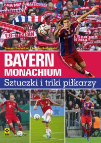 Bayern Monachium. Sztuczki i triki piłkarzy. Autor: Tomasz Bocheński i Tomasz Borkowski. Dobreksiazki.pl Okładka książki Bayern Monachium. Sztuczki i triki piłkarzy