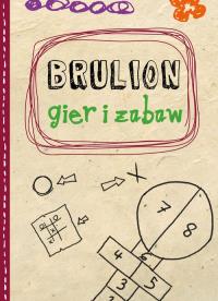 Brulion zabaw i gier. Autor: Karłowska J.. Dobreksiazki.pl Okładka książki Brulion zabaw i gier