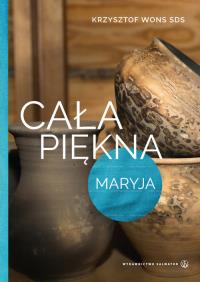Cała piękna Maryja. Autor: Krzysztof Wons SDS. Dobreksiazki.pl Okładka książki Cała piękna Maryja