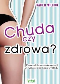 Chuda czy zdrowa?. Autor: Willcox Katie H.. Dobreksiazki.pl Okładka książki Chuda czy zdrowa?