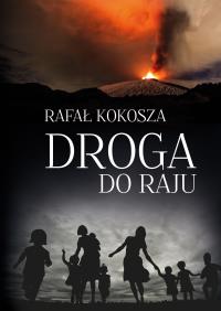 Droga do raju. Autor: Kokosza Rafał. Dobreksiazki.pl Okładka książki Droga do raju