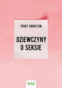 Dziewczyny o seksie. Autor: Orenstein Peggy. Dobreksiazki.pl Okładka książki Dziewczyny o seksie