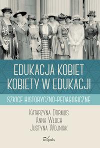 Edukacja kobiet kobiety w edukacji. Autor: Katarzyna Dormus, Anna Włoch Sz, Justyna Wojniak. Dobreksiazki.pl Okładka książki Edukacja kobiet kobiety w edukacji