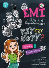 EMI I TAJNY KLUB SUPERDZIEWCZYN Psy czy koty? Komiks i opowiadania. Autor: Agnieszka Mielech. Dobreksiazki.pl Okładka książki EMI I TAJNY KLUB SUPERDZIEWCZYN Psy czy koty? Komiks i opowiadania