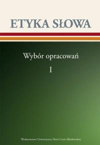 Etyka słowa Wybór opracowań Tom 1. Autor: Opracowanie zbiorowe. Dobreksiazki.pl Okładka książki Etyka słowa Wybór opracowań Tom 1