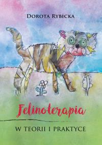 Felinoterapia w teorii i praktyce. Autor: Dorota Rybicka. Dobreksiazki.pl Okładka książki Felinoterapia w teorii i praktyce