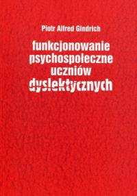 Funkcjonowanie psychospołeczne uczniów dyslektycznych. Autor: Gindrich Piotr Alfred. Dobreksiazki.pl Okładka książki Funkcjonowanie psychospołeczne uczniów dyslektycznych