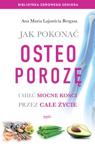 Jak pokonać osteoporozę i mieć mocne kości. Autor: A.M.Lajusticia. Dobreksiazki.pl Okładka książki Jak pokonać osteoporozę i mieć mocne kości