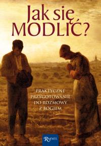 Jak się modlić. Autor: Opracowanie zbiorowe. Dobreksiazki.pl Okładka książki Jak się modlić