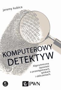 Komputerowy detektyw. Autor: Kubica Jeremy. Dobreksiazki.pl Okładka książki Komputerowy detektyw
