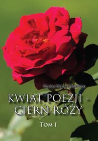 Kwiat poezji - cierń róży . Autor: Krystian Krzysztof Jankiewicz. Dobreksiazki.pl Okładka książki Kwiat poezji - cierń róży