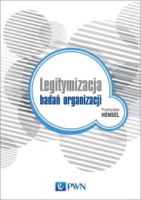 Legitymizacja badań organizacji. Autor: Przemysław Hensel. Dobreksiazki.pl Okładka książki Legitymizacja badań organizacji