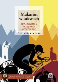 Makaron w sakwach czyli rowerem przez Andy i Kordyliery / Rozbitek. Autor: Piotr Strzeżysz. Dobreksiazki.pl Okładka książki Makaron w sakwach czyli rowerem przez Andy i Kordyliery / Rozbitek