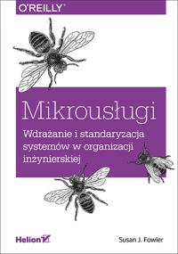 Mikrousługi Wdrażanie i standaryzacja systemów w organizacji inżynierskiej. Autor: Susan J. Fowler. Dobreksiazki.pl Okładka książki Mikrousługi Wdrażanie i standaryzacja systemów w organizacji inżynierskiej