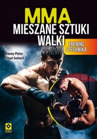 MMA. Mieszane sztuki walki. Trening i technika. Autor: Danny Plyler, Chad Seibert. Dobreksiazki.pl Okładka książki MMA. Mieszane sztuki walki. Trening i technika