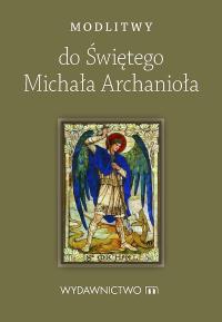Modlitwy do Świętego Michała Archanioła. Autor: Opracowanie zbiorowe. Dobreksiazki.pl Okładka książki Modlitwy do Świętego Michała Archanioła