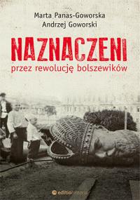 Naznaczeni przez rewolucję bolszewików. Autor: Panas-Goworska Marta, Goworski Andrzej. Dobreksiazki.pl Okładka książki Naznaczeni przez rewolucję bolszewików