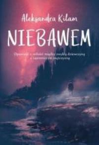 Niebawem. Autor: Aleksandra Kilam. Dobreksiazki.pl Okładka książki Niebawem