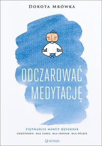 Odczarować medytację. Autor: Dorota Mrówka. Dobreksiazki.pl Okładka książki Odczarować medytację