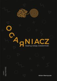 Ogarniacz. Opanuj swoją codzienność. Autor: Wawrzyczek Adrian. Dobreksiazki.pl Okładka książki Ogarniacz. Opanuj swoją codzienność