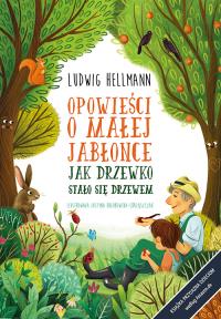 Opowieści o małej jabłonce. Jak drzewko stało się drzewem. Autor: Hellmann Ludwig. Dobreksiazki.pl Okładka książki Opowieści o małej jabłonce. Jak drzewko stało się drzewem
