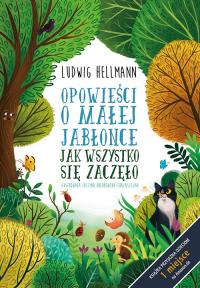 Opowieści o małej jabłonce. Jak wszystko się zaczęło. Autor: Hellmann Ludwig. Dobreksiazki.pl Okładka książki Opowieści o małej jabłonce. Jak wszystko się zaczęło