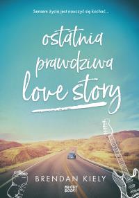 Ostatnia prawdziwa love story. Autor: Kiely Brendan. Dobreksiazki.pl Okładka książki Ostatnia prawdziwa love story