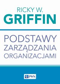 Podstawy zarządzania organizacjami. Autor: Griffin Ricky W.. Dobreksiazki.pl Okładka książki Podstawy zarządzania organizacjami