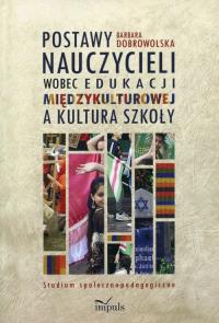 Postawy nauczycieli wobec edukacji międzykulturowej a kultura szkoły. Autor: Barbara Dobrowolska (red.). Dobreksiazki.pl Okładka książki Postawy nauczycieli wobec edukacji międzykulturowej a kultura szkoły