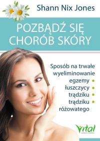 Pozbądź się chorób skóry. Autor: Jones Shann Nix. Dobreksiazki.pl Okładka książki Pozbądź się chorób skóry
