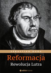Reformacja Rewolucja Lutra. Autor: Sebastian Duda. Dobreksiazki.pl Okładka książki Reformacja Rewolucja Lutra