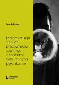 Rekonstrukcja działań pracowników socjalnych z osobami zaburzonymi psychicznie. Autor: Anna Jarkiewicz. Dobreksiazki.pl Okładka książki Rekonstrukcja działań pracowników socjalnych z osobami zaburzonymi psychicznie