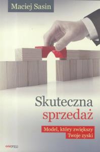 Skuteczna sprzedaż Model który zwiększy Twoje zyski. Autor: Maciej Sasin. Dobreksiazki.pl Okładka książki Skuteczna sprzedaż Model który zwiększy Twoje zyski