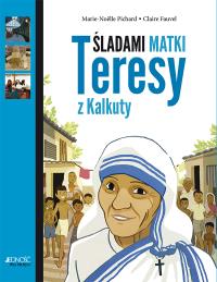 Śladami Matki Teresy z Kalkuty. Autor: Pichard Marie-Noëlle. Dobreksiazki.pl Okładka książki Śladami Matki Teresy z Kalkuty