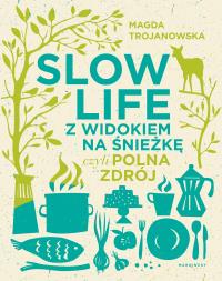 Slow Life z widokiem na Śnieżkę, czyli Polna Zdrój. Autor: Magdalena Trojanowska. Dobreksiazki.pl Okładka książki Slow Life z widokiem na Śnieżkę, czyli Polna Zdrój