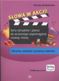 Słowa w akcji Ubrania zabawki i przybory szkol. Autor: Dorota Szubstarska. Dobreksiazki.pl Okładka książki Słowa w akcji Ubrania zabawki i przybory szkol