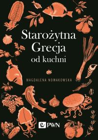 Starożytna Grecja od kuchni. Autor: Nowakowska Magdalena. Dobreksiazki.pl Okładka książki Starożytna Grecja od kuchni