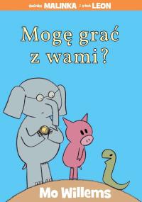 Świnka Malinka i słoń Leon. Mogę grać z wami?. Autor: Mo Willems. Dobreksiazki.pl Okładka książki Świnka Malinka i słoń Leon. Mogę grać z wami?