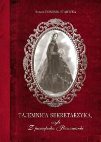 Tajemnica sekretarzyka, czyli Z pamiętnika Poznanianki. Autor: Dominik-Stawicka Donata. Dobreksiazki.pl Okładka książki Tajemnica sekretarzyka, czyli Z pamiętnika Poznanianki