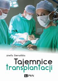 Tajemnice transplantacji. Autor: Sieradzka Aneta. Dobreksiazki.pl Okładka książki Tajemnice transplantacji