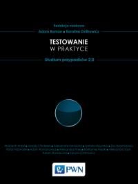 Testowanie w praktyce. Autor: Roman Adam, Zmitrowicz Karolina. Dobreksiazki.pl Okładka książki Testowanie w praktyce